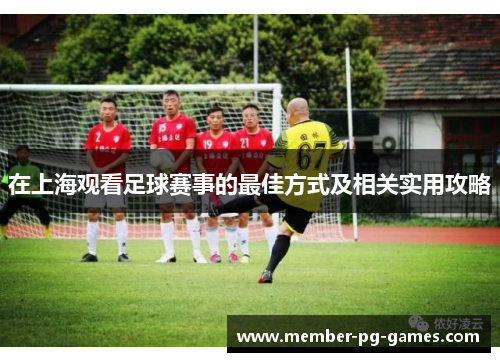 在上海观看足球赛事的最佳方式及相关实用攻略
