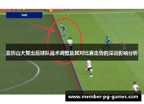 亚历山大复出后球队战术调整及其对比赛走势的深远影响分析