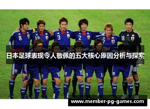 日本足球表现令人敬佩的五大核心原因分析与探索