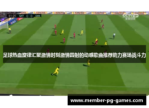 足球热血旋律汇聚激情时刻激情四射的动感歌曲推荐助力赛场战斗力