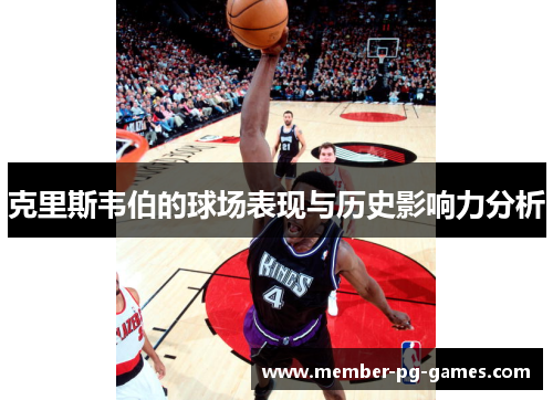 克里斯韦伯的球场表现与历史影响力分析 克里斯韦伯的球场表现与历史影响力分析
