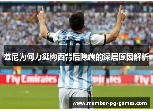 范尼为何力挺梅西背后隐藏的深层原因解析