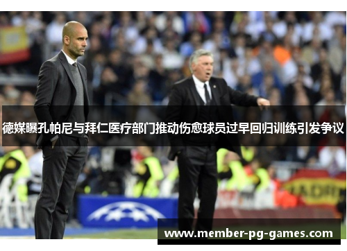 德媒曝孔帕尼与拜仁医疗部门推动伤愈球员过早回归训练引发争议 德媒曝孔帕尼与拜仁医疗部门推动伤愈球员过早回归训练引发争议