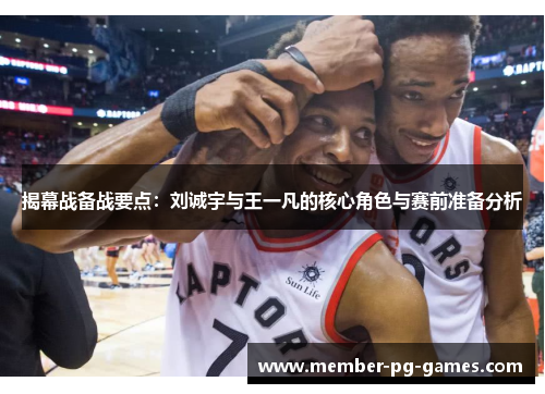 揭幕战备战要点：刘诚宇与王一凡的核心角色与赛前准备分析