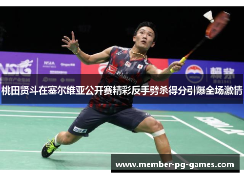 桃田贤斗在塞尔维亚公开赛精彩反手劈杀得分引爆全场激情
