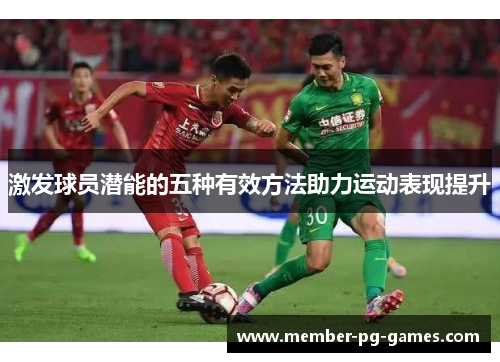 激发球员潜能的五种有效方法助力运动表现提升