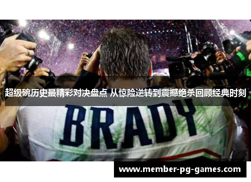 超级碗历史最精彩对决盘点 从惊险逆转到震撼绝杀回顾经典时刻 超级碗历史最精彩对决盘点 从惊险逆转到震撼绝杀回顾经典时刻