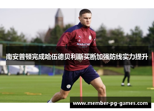 南安普顿完成哈伍德贝利斯买断加强防线实力提升 南安普顿完成哈伍德贝利斯买断加强防线实力提升